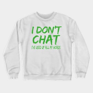 I Don T Chat I Ve Used Up All My Words Crewneck Sweatshirt